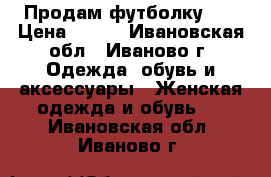 Продам футболку XS › Цена ­ 100 - Ивановская обл., Иваново г. Одежда, обувь и аксессуары » Женская одежда и обувь   . Ивановская обл.,Иваново г.